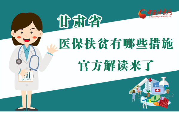 圖解|甘肅醫(yī)保扶貧有哪些措施？官方解讀來了