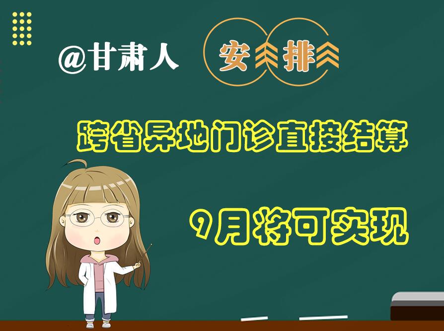 長(zhǎng)圖|@甘肅人  安排！跨省異地門診直接結(jié)算9月將可實(shí)現(xiàn)