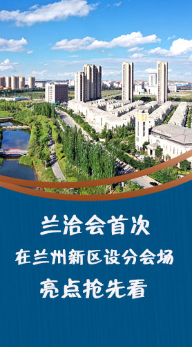 圖解|蘭洽會首次在蘭州新區(qū)設(shè)分會場，亮點搶先看！