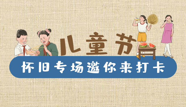 手繪長(zhǎng)圖|兒童節(jié)，懷舊專場(chǎng)邀你來(lái)打卡！