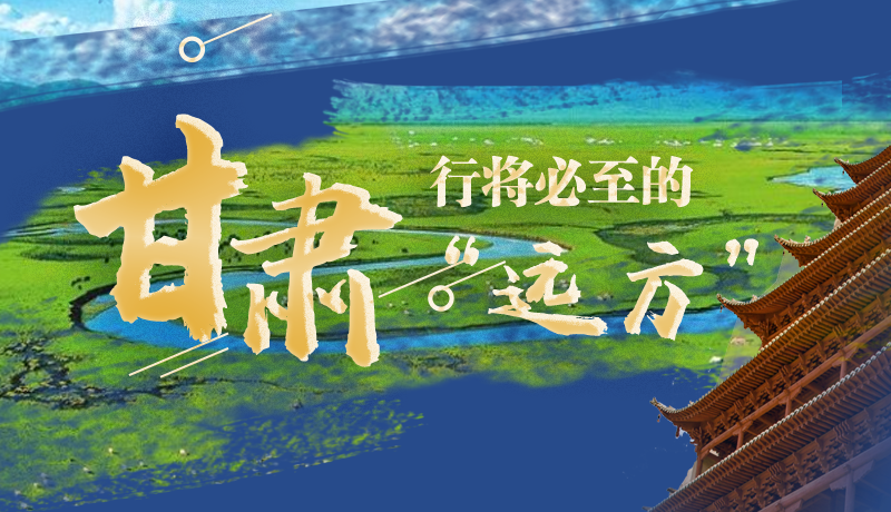 長(zhǎng)圖丨甘肅，行將必至的“遠(yuǎn)方”