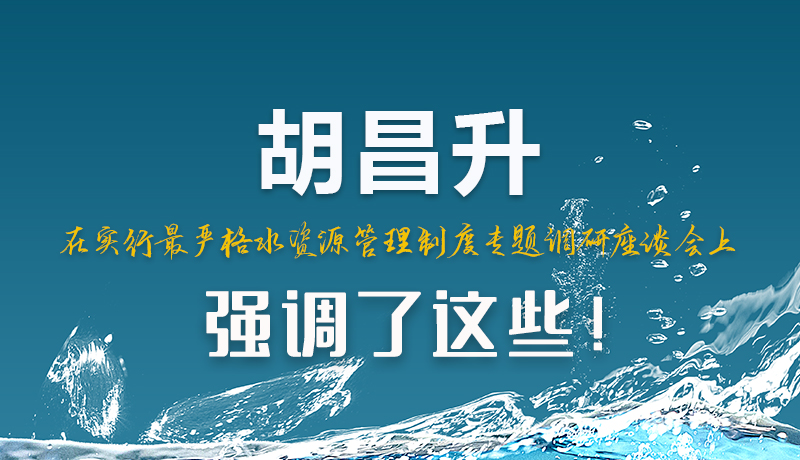 圖解|胡昌升在實(shí)行最嚴(yán)格水資源管理制度專(zhuān)題調(diào)研座談會(huì)上強(qiáng)調(diào)了這些!